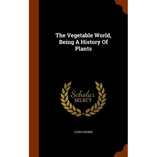 The Vegetable World, Being A History Of Plants