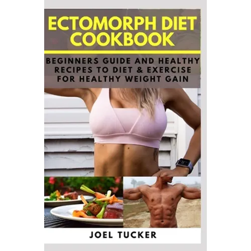 Ectomorph Diet Cookbook: Beginners Guide and Healthy Recipes to Diet & Exercise for Healthy Weight Gain