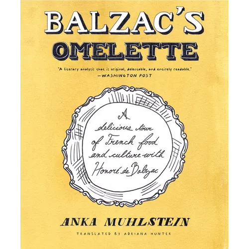 Balzac's Omelette: A Delicious Tour of French Food and Culture with Honoré de Balzac