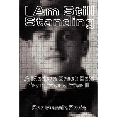 I Am Still Standing:: A Modern Greek Epic from World War II