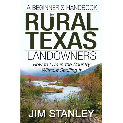 A Beginner's Handbook for Rural Texas Landowners: How to Live in the Country Without Spoiling It