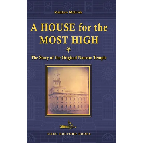 A House for the Most High: The Story of the Original Nauvoo Temple