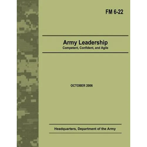Army Leadership: Competent, Confident, and Agile (Field Manual No. 6-22)