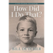 How Did I Do That?: A Life of Risk and Reward