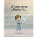 If Jesus were a Butterfly