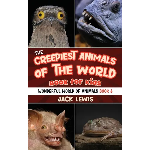 The Creepiest Animals of the World Book for Kids: Shocking photos and freaky facts about the spookiest animals on the planet!