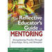 The Reflective Educator's Guide to Mentoring: Strengthening Practice Through Knowledge, Story, and Metaphor