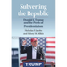 Subverting the Republic: Donald J. Trump and the Perils of Presidentialism