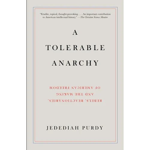A Tolerable Anarchy: Rebels, Reactionaries, and the Making of American Freedom