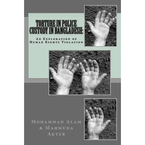 Torture in Police Custody in Bangladesh: : An Exploration of Human Rights Violation