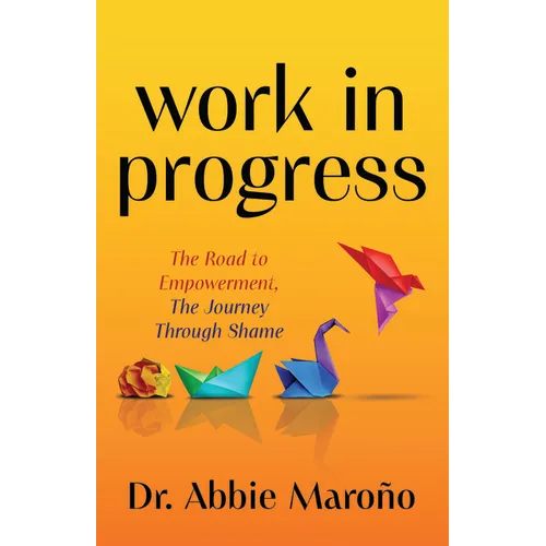 Work in Progress: The Road to Empowerment, the Journey Through Shame