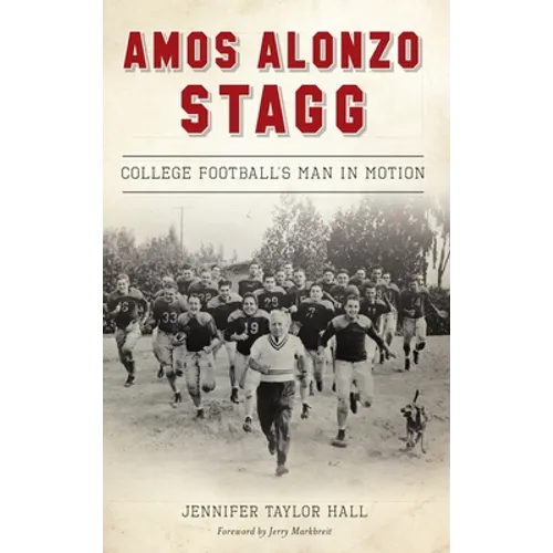 Amos Alonzo Stagg: College Football's Man in Motion