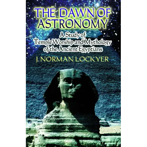 The Dawn of Astronomy: A Study of Temple Worship and Mythology of the Ancient Egyptians