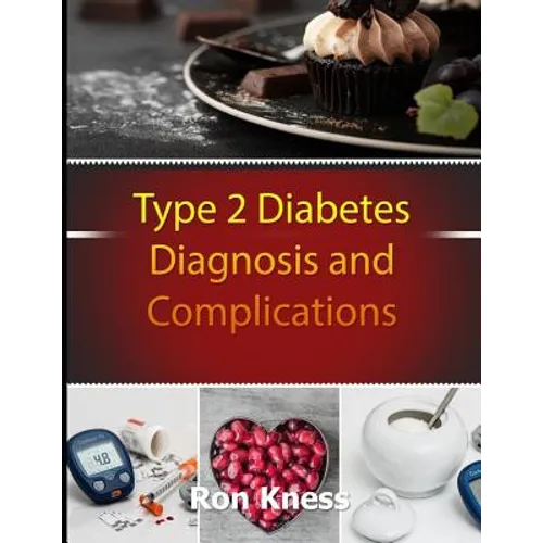 Type 2 Diabetes Diagnosis and Complications: Control the Mental and Physical Challenges of Receiving This Potentially Debilitating Diagnosis