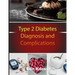 Type 2 Diabetes Diagnosis and Complications: Control the Mental and Physical Challenges of Receiving This Potentially Debilitating Diagnosis