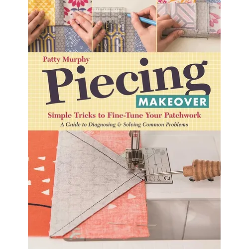 Piecing Makeover: Simple Tricks to Fine-Tune Your Patchwork - A Guide to Diagnosing & Solving Common Problems