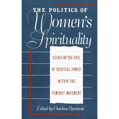 The Politics of Women's Spirituality: Essays on the Rise of Spiritual Power Within the Feminist Movement
