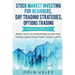 Stock Market Investing for Beginners, Day Trading Strategies, Options Trading: 3 Manuscripts in 1- Market Tactics to Create Passive Income from Tradin