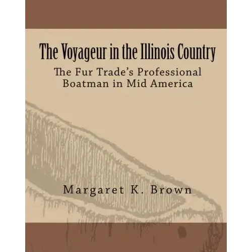 The Voyageur in the Illinois Country: The Fur Trade's Professional Boatmen in Mid America