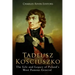 Tadeusz Kosciuszko: The Life and Legacy of Poland's Most Famous General