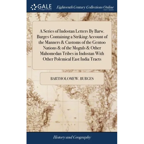 A Series of Indostan Letters By Barw. Burges Containing a Striking Account of the Manners & Customs of the Gentoo Nations & of the Moguls & Other Maho