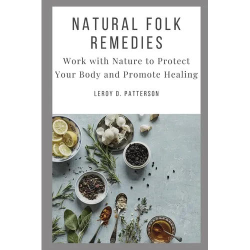 Natural Folk Remedies: Work with Nature to Protect Your Body and Promote Healing