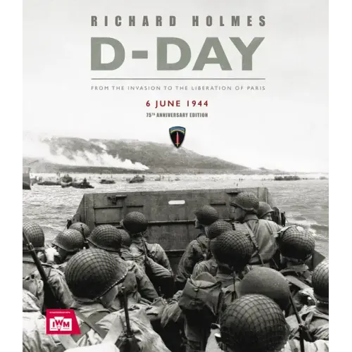 D-Day: From the Invasion to the Liberation of Paris 6 June 1944 (75th Anniversary Edition)