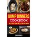 Dump Dinners Cookbook: Delicious Dump Meals Recipe Book