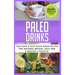 Paleo Drinks: Delicious and Easy Paleo Drink Recipes for Natural Weight Loss and A Healthy Lifestyle