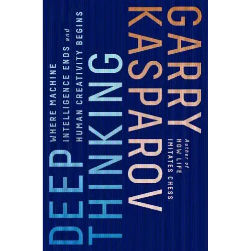 Deep Thinking: Where Machine Intelligence Ends and Human Creativity Begins