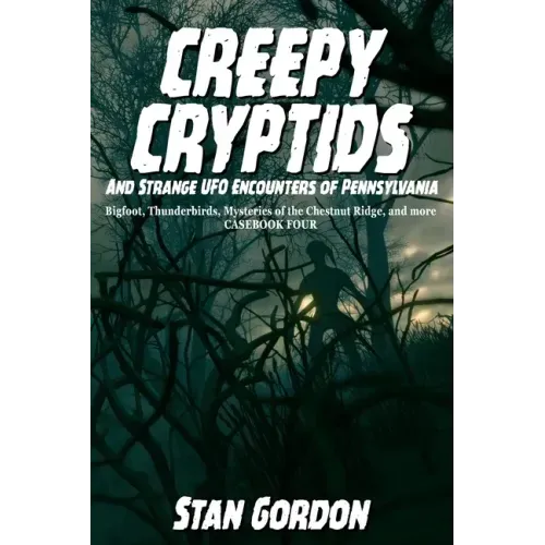 Creepy Cryptids and Strange UFO Encounters of Pennsylvania. Bigfoot, Thunderbirds, Mysteries of the Chestnut Ridge and More. Casebook Four