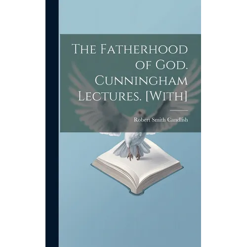 The Fatherhood of God. Cunningham Lectures. [With]