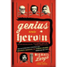 Genius and Heroin: The Illustrated Catalogue of Creativity, Obsession, and Reckless Abandon Through the Ages