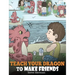 Teach Your Dragon to Make Friends: A Dragon Book To Teach Kids How To Make New Friends. A Cute Children Story To Teach Children About Friendship and S