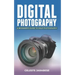 Digital Photography: A Beginner's Guide to DSLR Photography: Basic DSLR Camera Guide for Beginners, Learning How To Use Your First DSLR Camera
