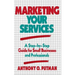 Marketing Your Services: A Step-By-Step Guide for Small Businesses and Professionals