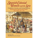 Spanish Colonial Women and the Law: Complaints, Lawsuits, and Criminal Behavior: Documents from the Spanish Colonial Archives of New Mexico, 1697-1749