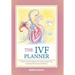 The Ivf Planner: A Personal Journal to Organize Your Journey Through in Vitro Fertilization (Ivf) with Love and Positivity