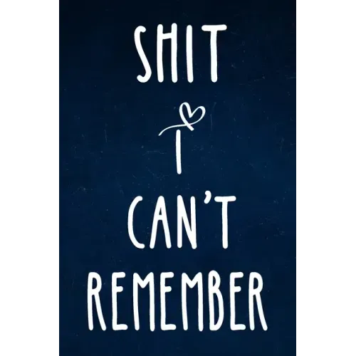 Shit I can't remember: Alphabetical Organized Navy Blue Cover and White Heart for All Your Passwords and Shit.