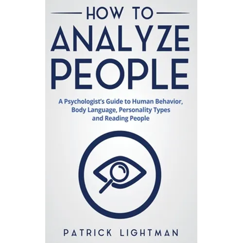 How to Analyze People: A Psychologist's Guide to Human Behavior, Body Language, Personality Types and Reading People