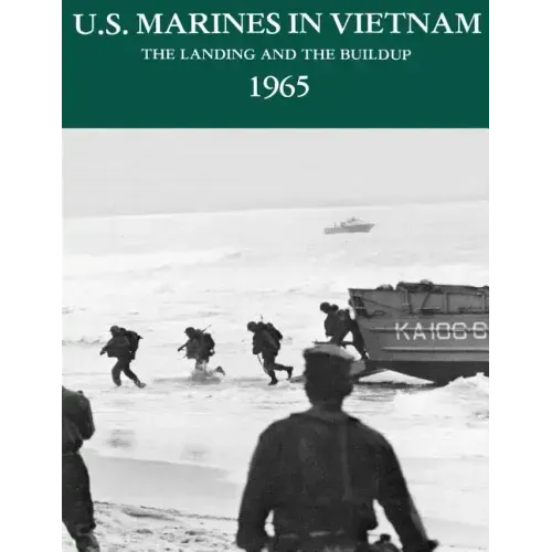 U.S. Marines in Vietnam: The Landing and the Buildup - 1965