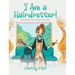 I Am a Hairdresser!: Discover the Magic of Hair