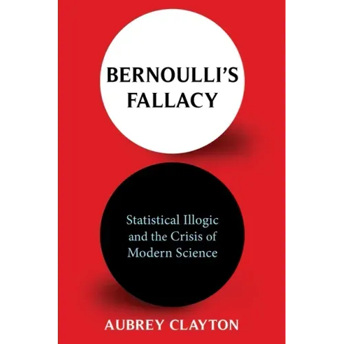 Bernoulli's Fallacy: Statistical Illogic and the Crisis of Modern Science