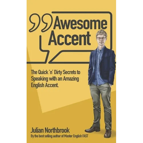 Awesome Accent: The Quick 'n' Dirty Secrets to Speaking with an Amazing English Accent