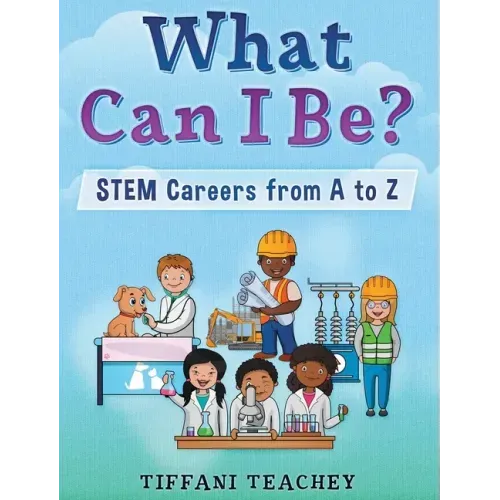 What Can I Be? STEM Careers from A to Z