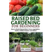 Raised Bed Gardening for Beginners: How to Build Raised Bed, Grow Vegetables, Herbs, Edible Flowers. And More!