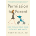 Permission to Parent: How to Raise Your Child with Love and Limits