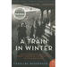 A Train in Winter: An Extraordinary Story of Women, Friendship, and Resistance in Occupied France