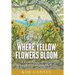 Where Yellow Flowers Bloom: A True Story of Hope through Unimaginable Loss
