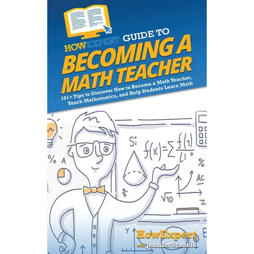 HowExpert Guide to Becoming a Math Teacher: 101 Tips to Discover How to Become a Math Teacher, Teach Mathematics, and Help Students Learn Math